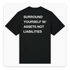 T-Shirt Surround yourself w/ assets not liabilities | Limited Premium Edition